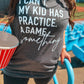 MY KID HAS PRACTICE OR SOMETHING TEE